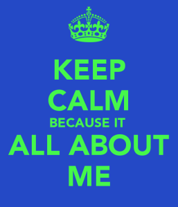 keep-calm-because-it-all-about-me